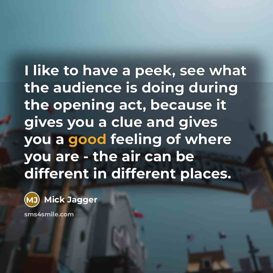 “I like to have a peek, see what the audience…” quote by Mick Jagger
