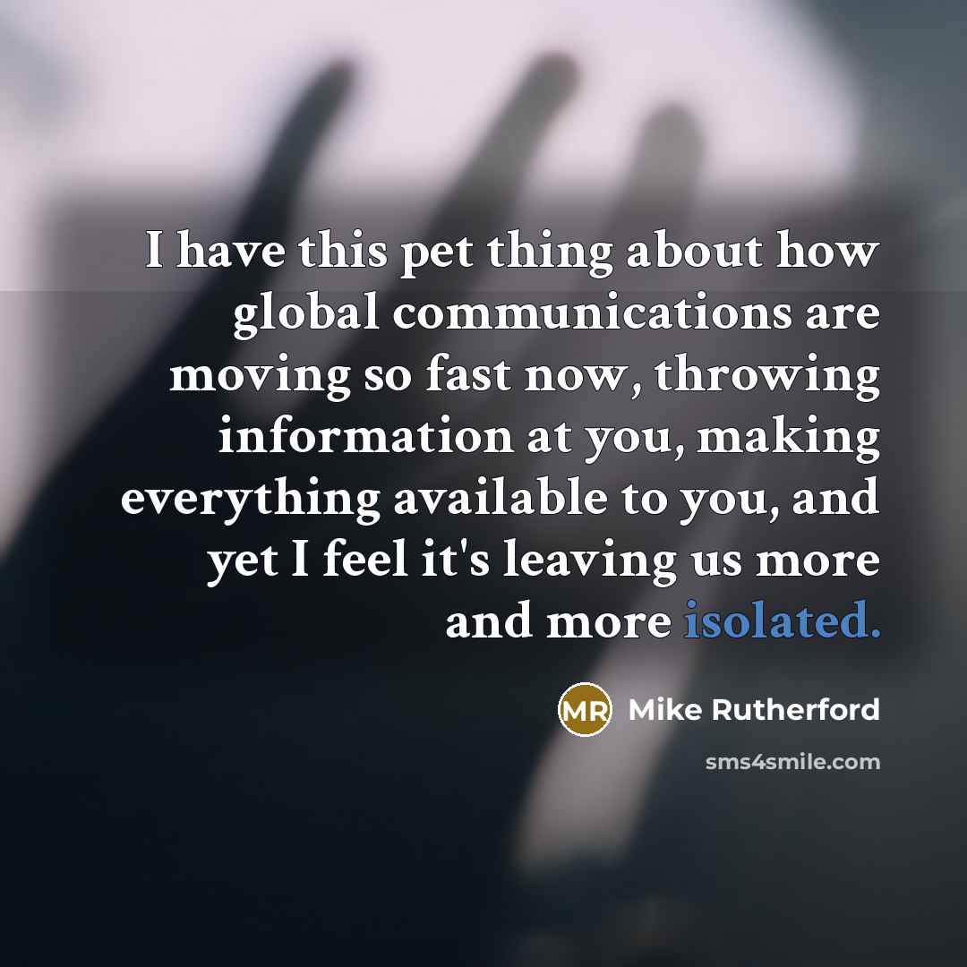 “I have this pet thing about how global communications are…” quote by Mike Rutherford