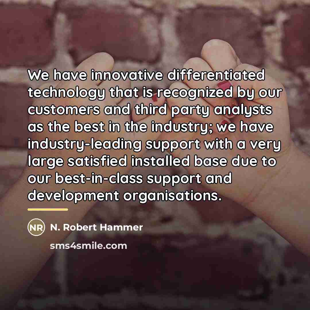 “We have innovative differentiated technology that is recognized by our…” quote by N. Robert Hammer