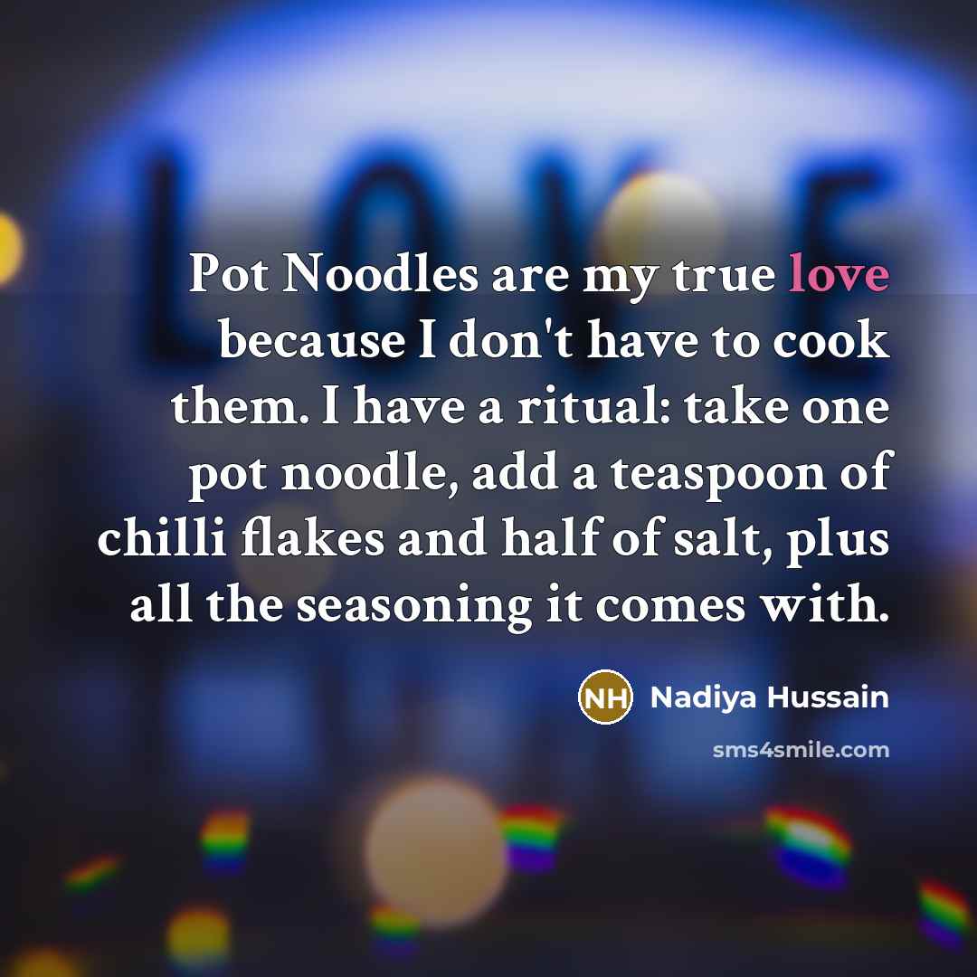 “Pot Noodles are my true love because I don't have…” quote by Nadiya Hussain