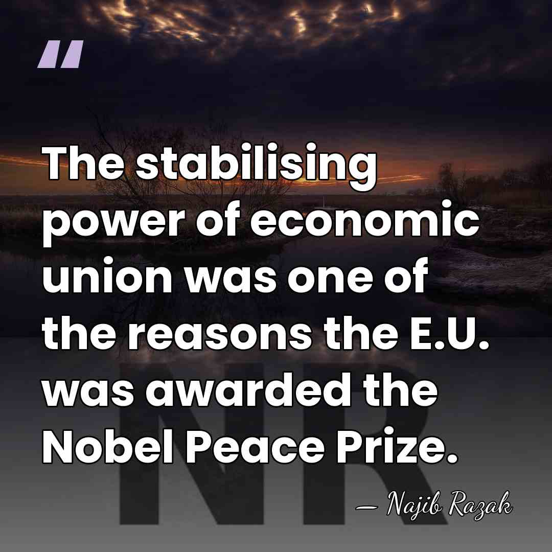 The stabilising power of economic union was one of the reasons the&hellip; - Najib Razak