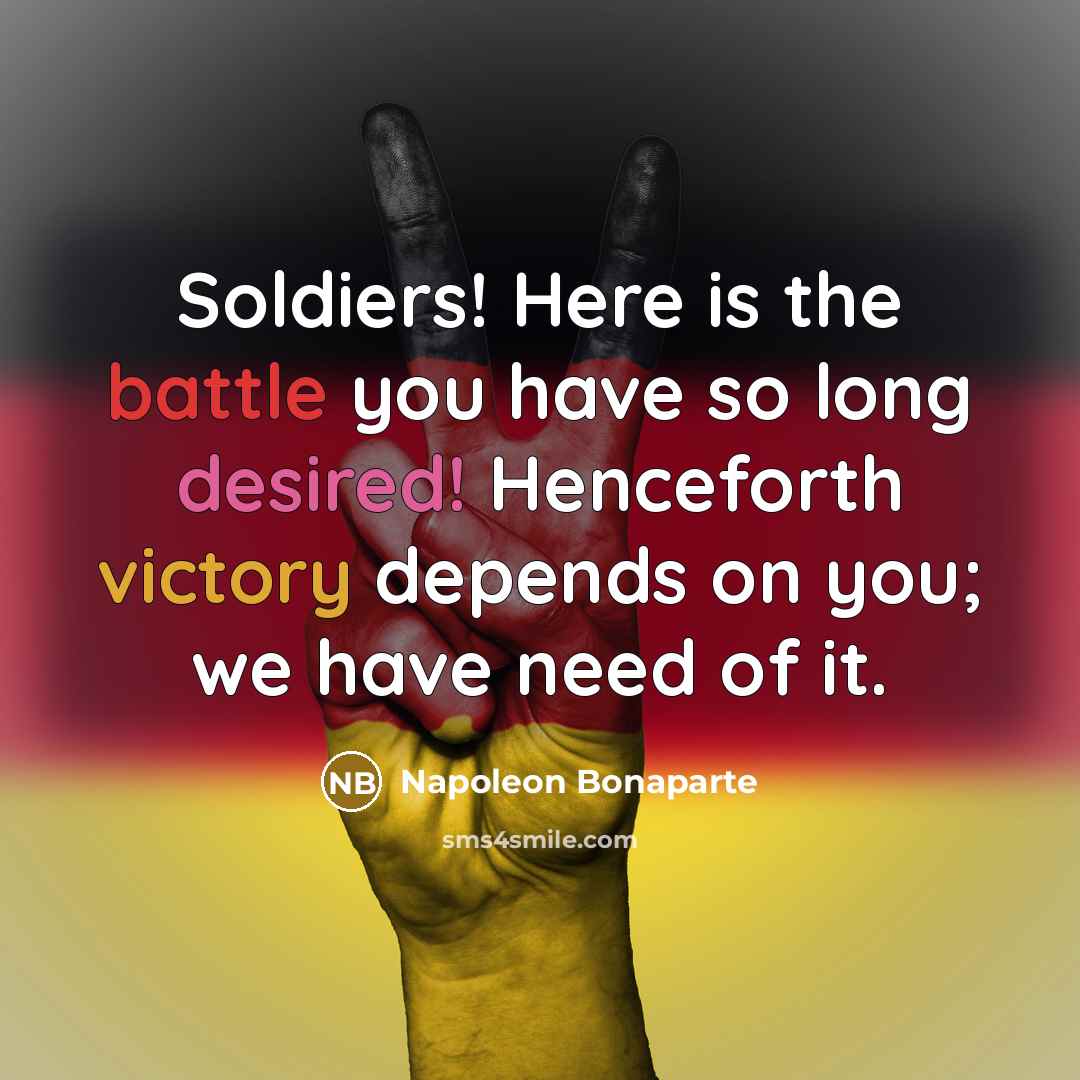 “Soldiers! Here is the battle you have so long desired!…” quote by Napoleon Bonaparte