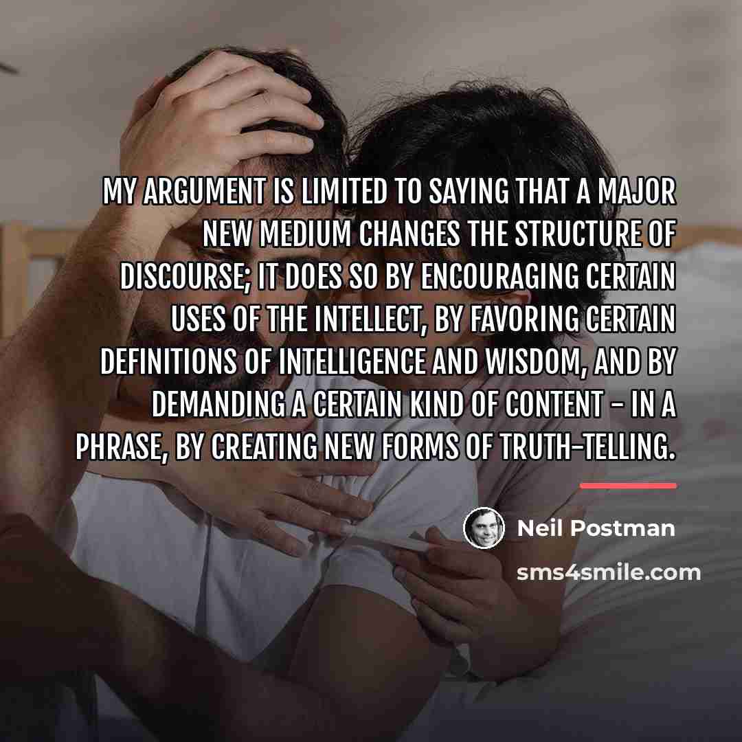 “My argument is limited to saying that a major new…” quote by Neil Postman