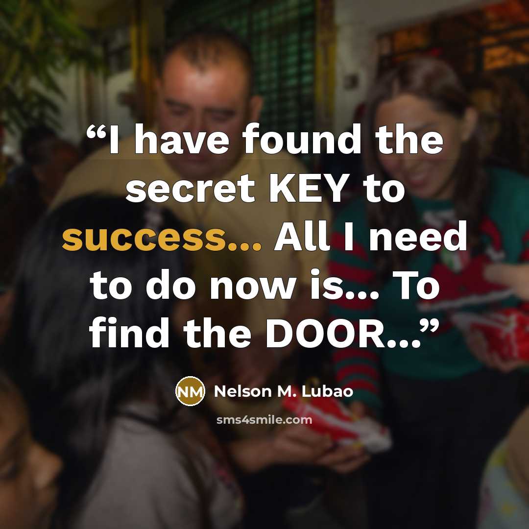 “I have found the secret KEY to success... All I need to do now is... To find the DOOR...” quote by Nelson M. Lubao