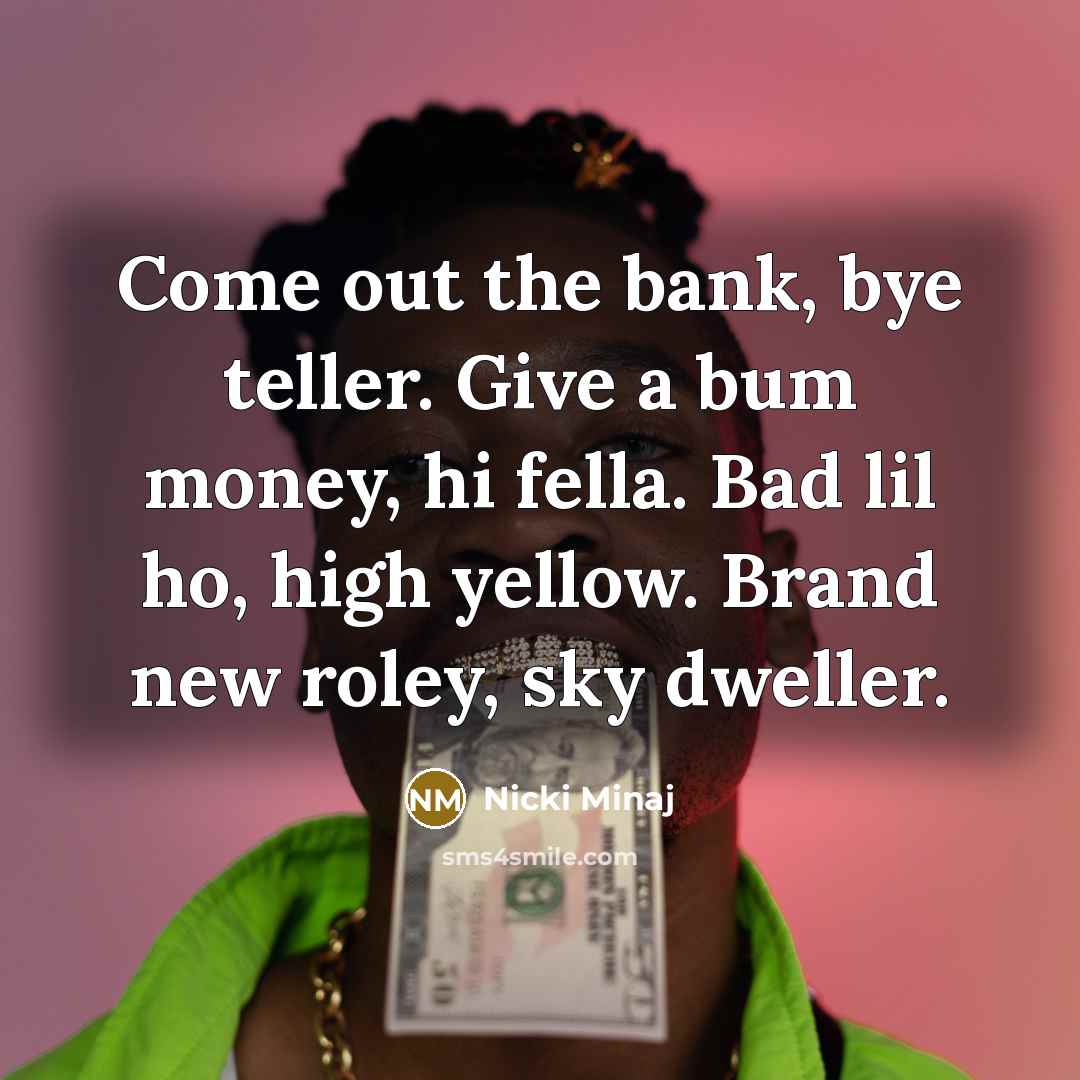 “Come out the bank, bye teller. Give a bum money,…” quote by Nicki Minaj