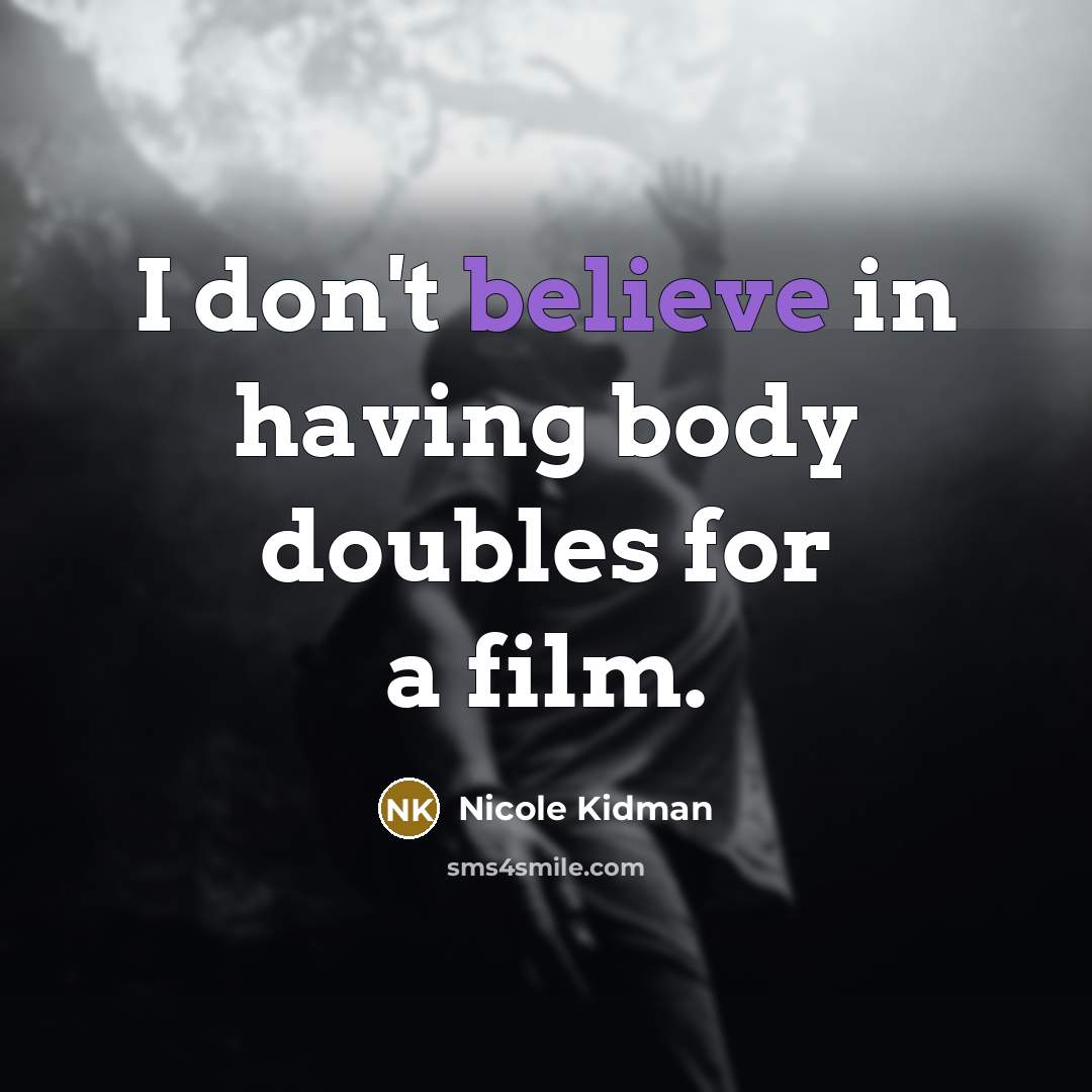 “I don't believe in having body doubles for a film.…” quote by Nicole Kidman