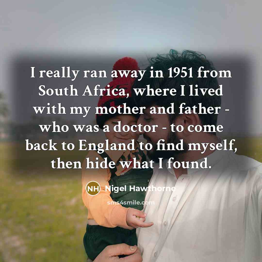 “I really ran away in 1951 from South Africa, where…” quote by Nigel Hawthorne