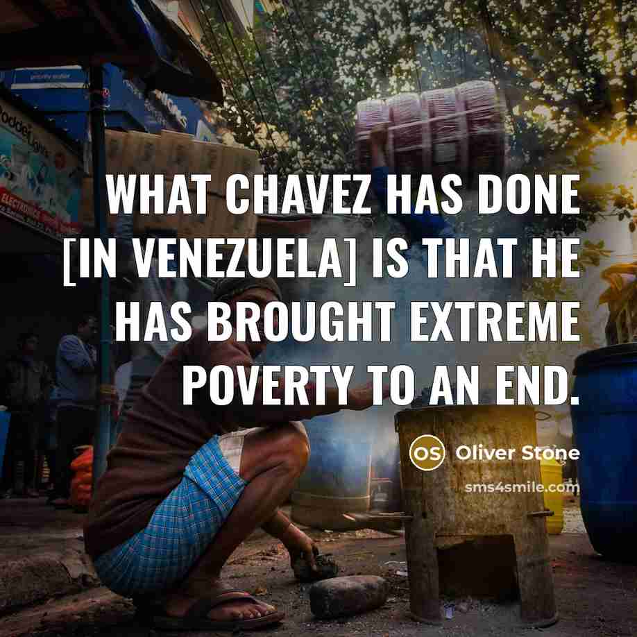 “What Chavez has done [in Venezuela] is that he has…” quote by Oliver Stone