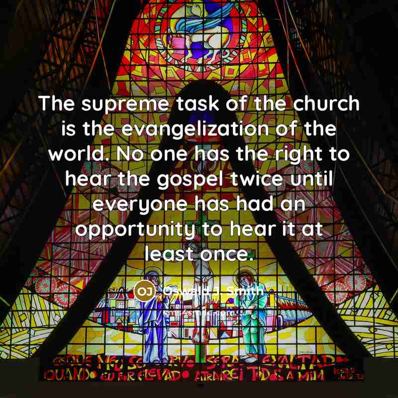 “The supreme task of the church is the evangelization of…” quote by Oswald J. Smith