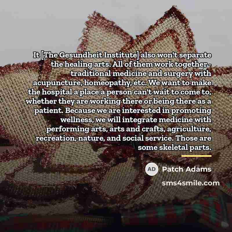 “It [The Gesundheit Institute] also won't separate the healing arts.…” quote by Patch Adams