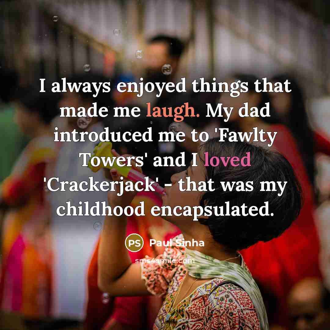 “I always enjoyed things that made me laugh. My dad…” quote by Paul Sinha