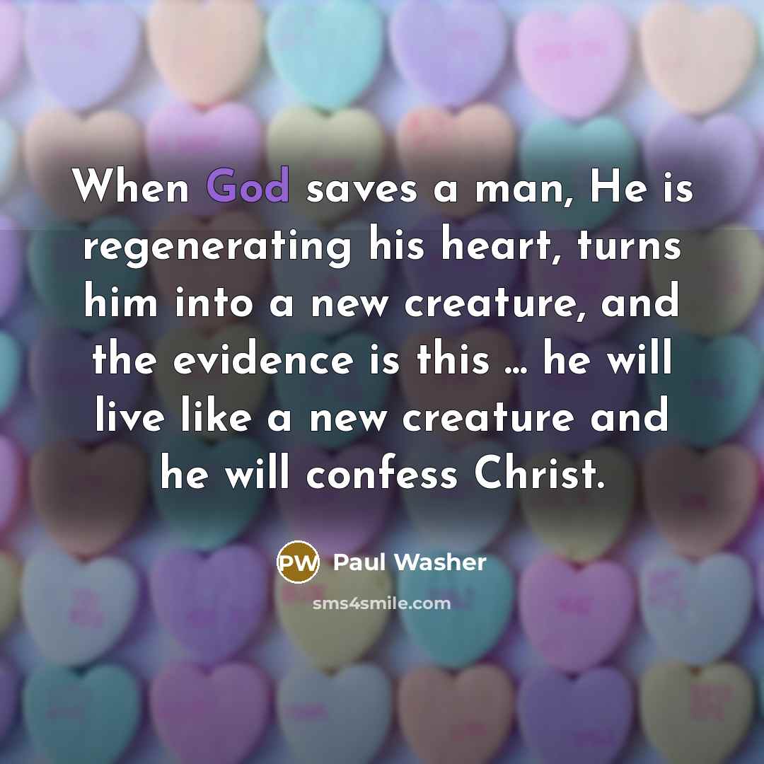 “When God saves a man, He is regenerating his heart,…” quote by Paul Washer