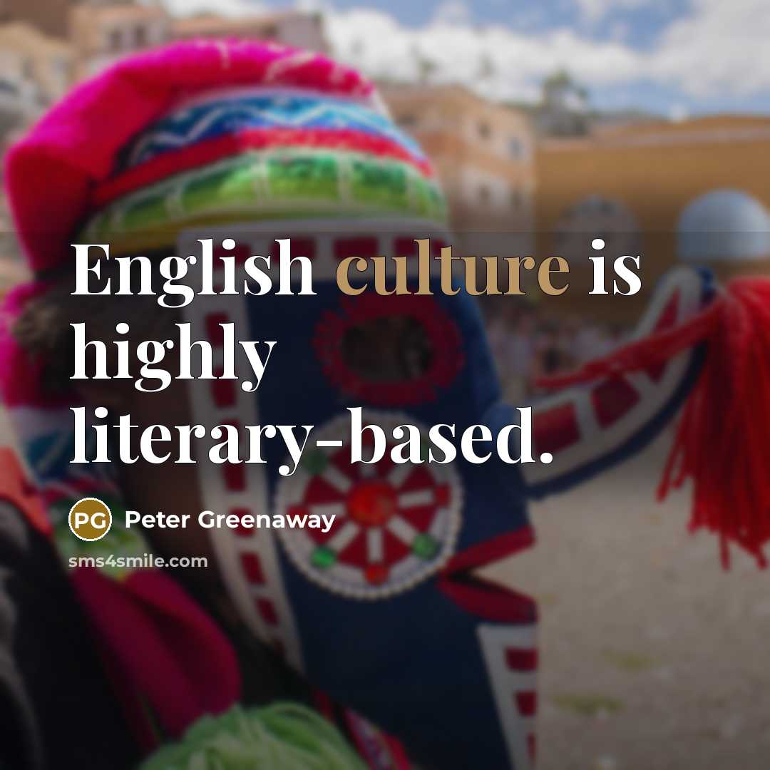 “English culture is highly literary-based.…” quote by Peter Greenaway