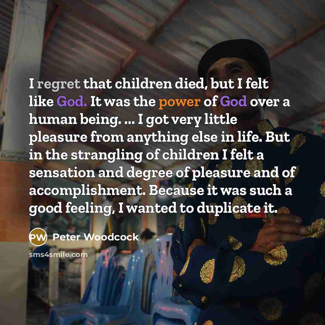 “I regret that children died, but I felt like God.…” quote by Peter Woodcock