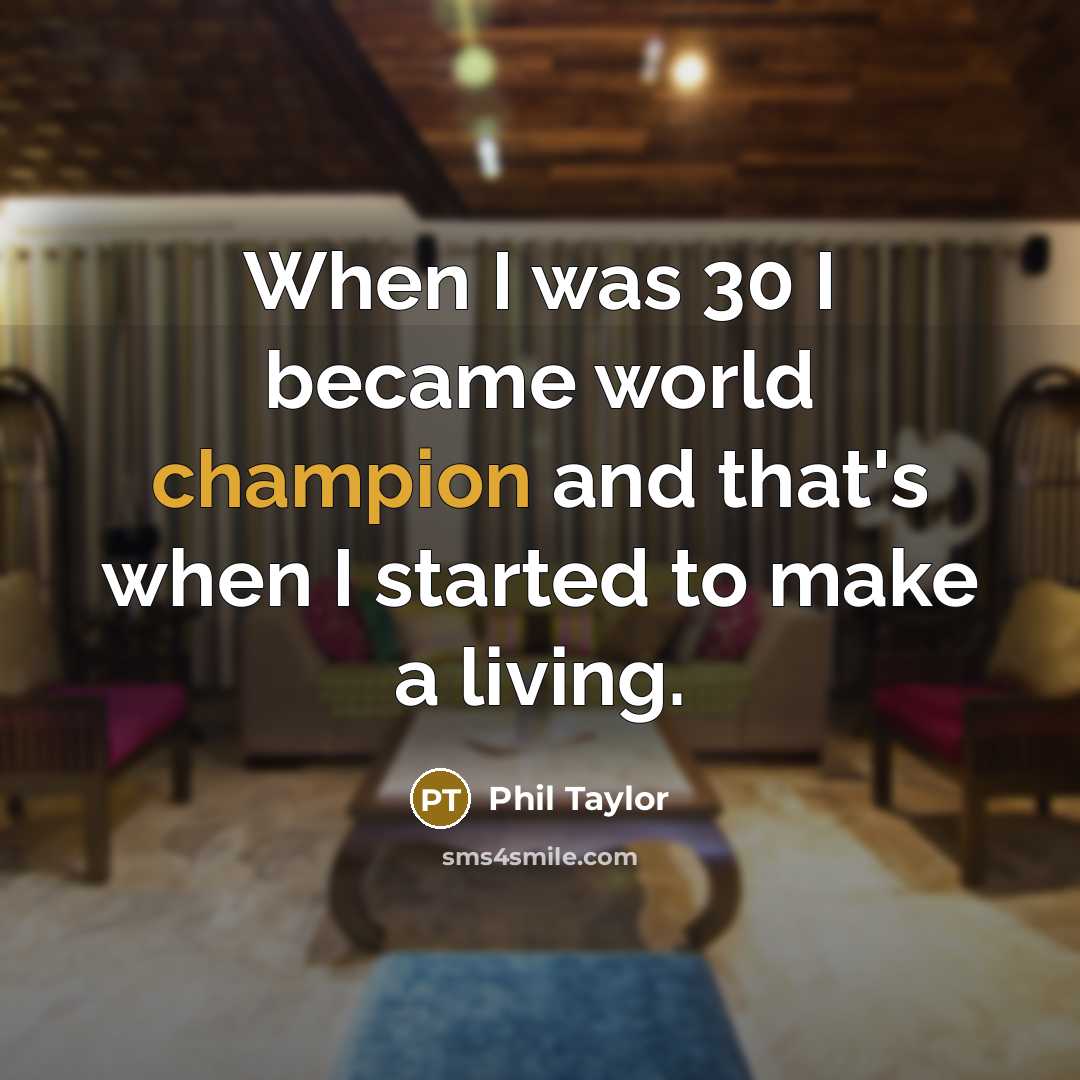 “When I was 30 I became world champion and that's…” quote by Phil Taylor