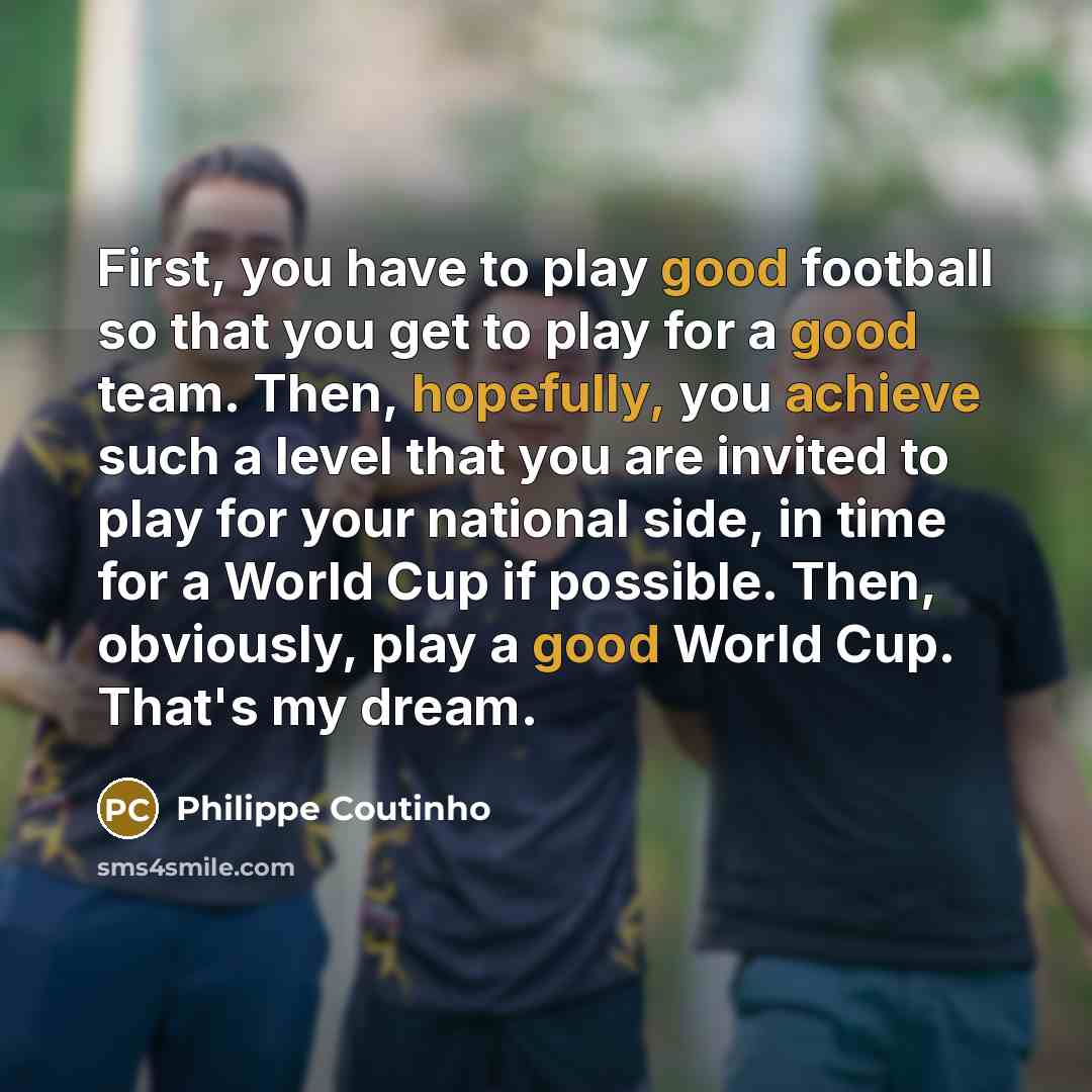 “First, you have to play good football so that you…” quote by Philippe Coutinho