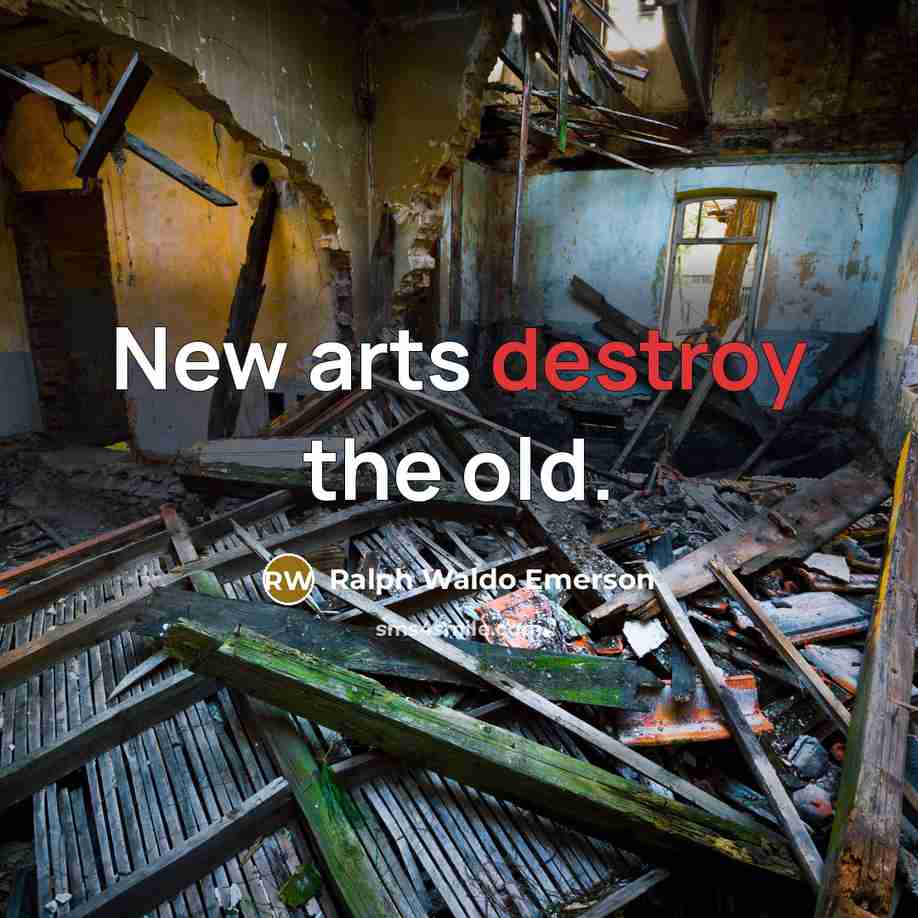 “New arts destroy the old.…” quote by Ralph Waldo Emerson