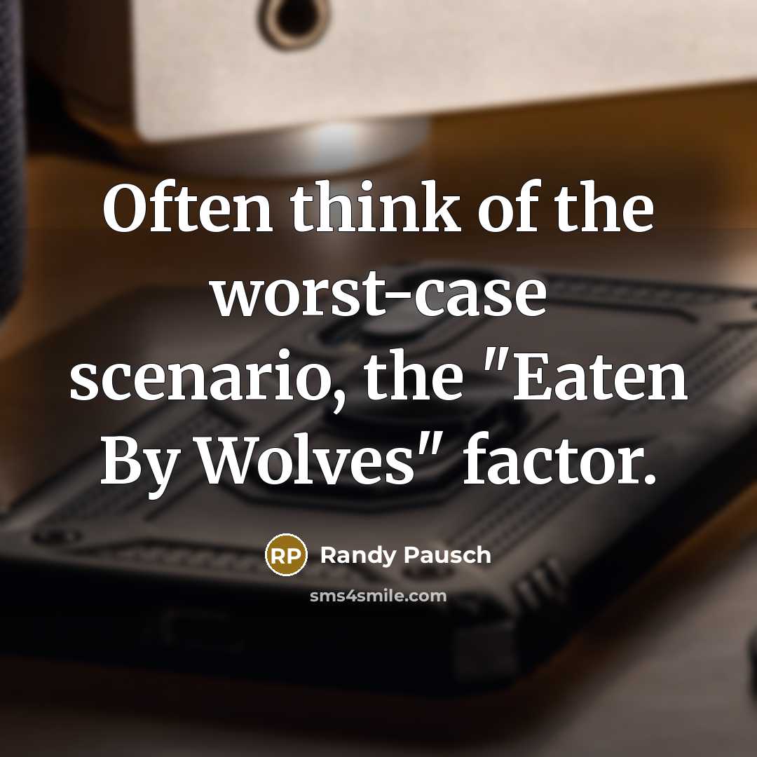 “Often think of the worst-case scenario, the "Eaten By Wolves"…” quote by Randy Pausch