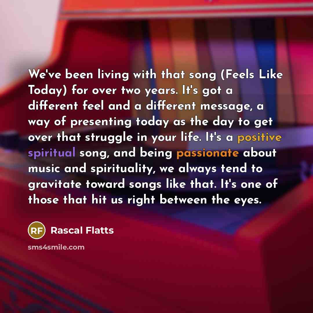 “We've been living with that song (Feels Like Today) for…” quote by Rascal Flatts