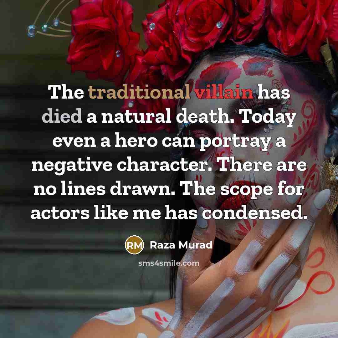 “The traditional villain has died a natural death. Today even…” quote by Raza Murad