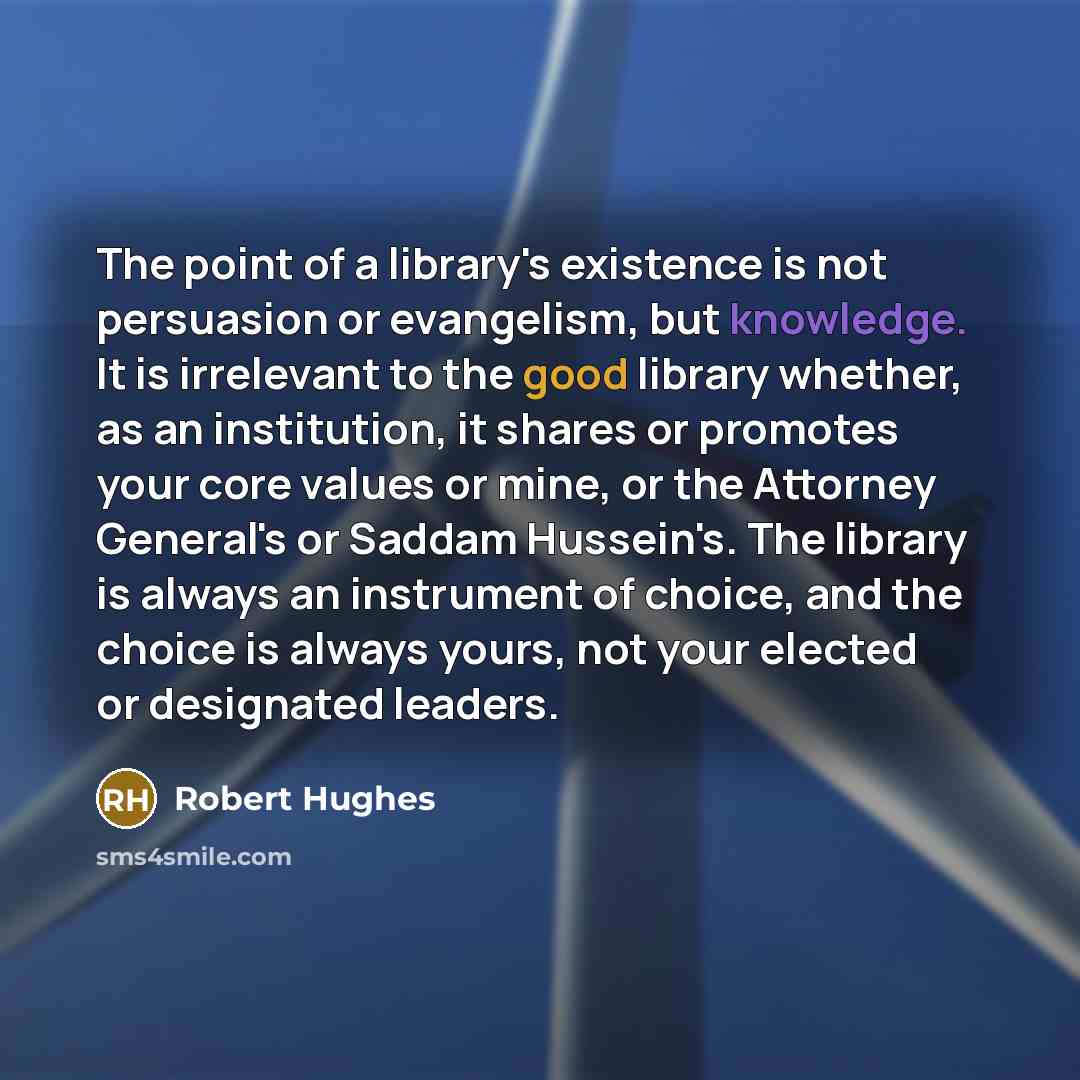 “The point of a library's existence is not persuasion or…” quote by Robert Hughes