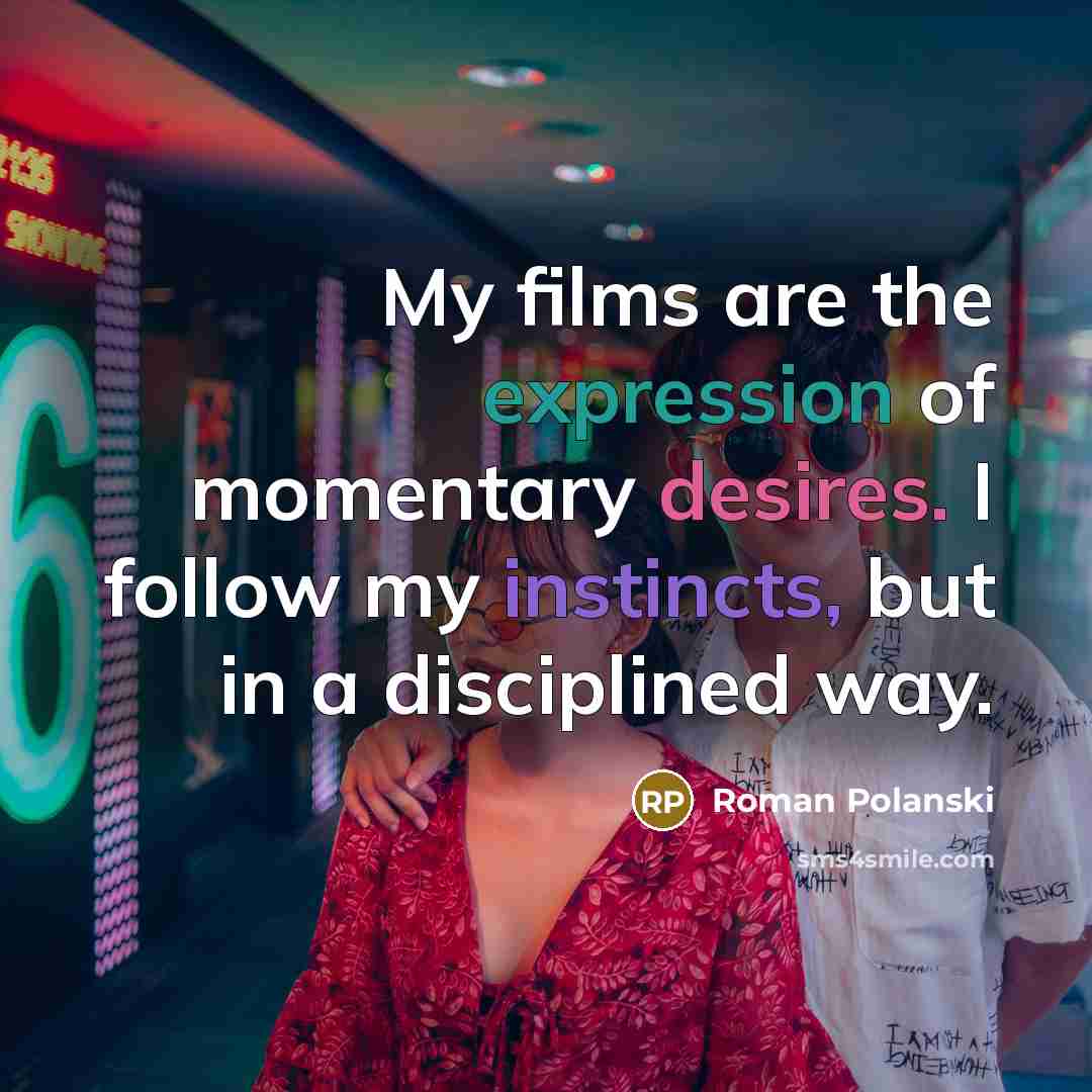“My films are the expression of momentary desires. I follow…” quote by Roman Polanski