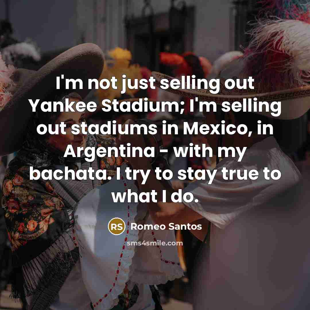 “I'm not just selling out Yankee Stadium; I'm selling out…” quote by Romeo Santos