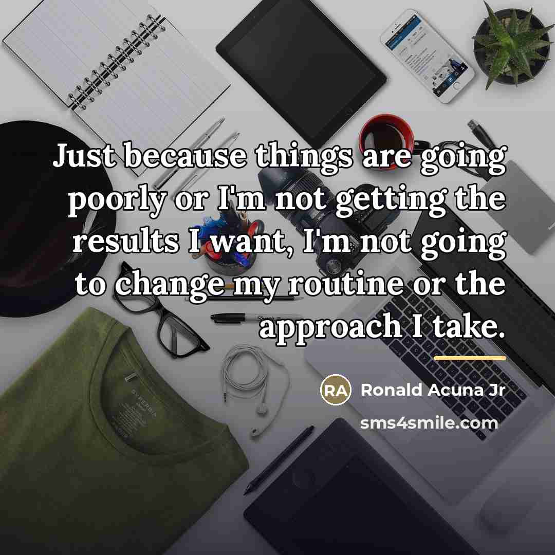 “Just because things are going poorly or I'm not getting…” quote by Ronald Acuna Jr