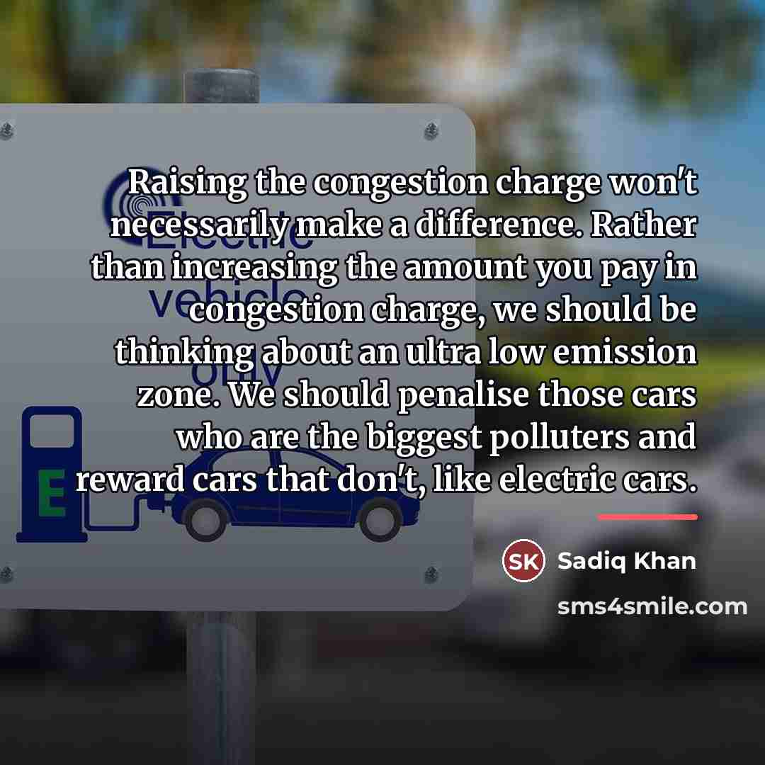 “Raising the congestion charge won't necessarily make a difference. Rather…” quote by Sadiq Khan