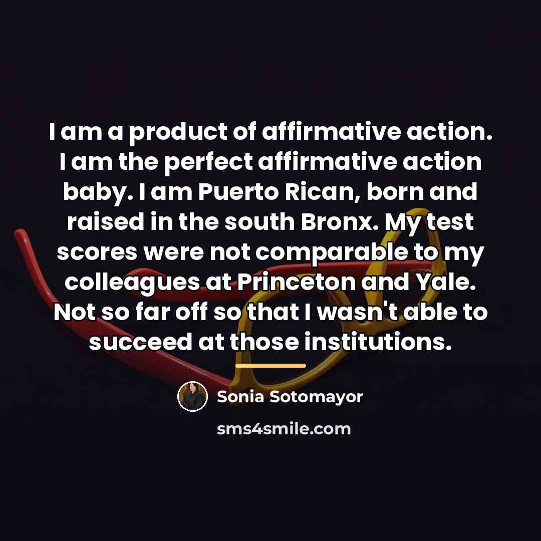 “I am a product of affirmative action. I am the…” quote by Sonia Sotomayor