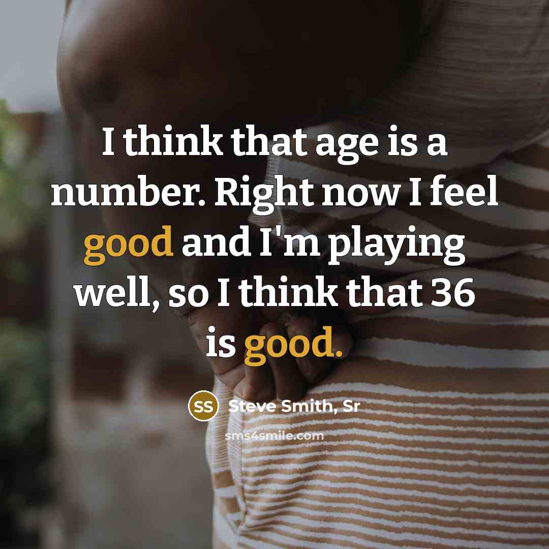 “I think that age is a number. Right now I…” quote by Steve Smith, Sr