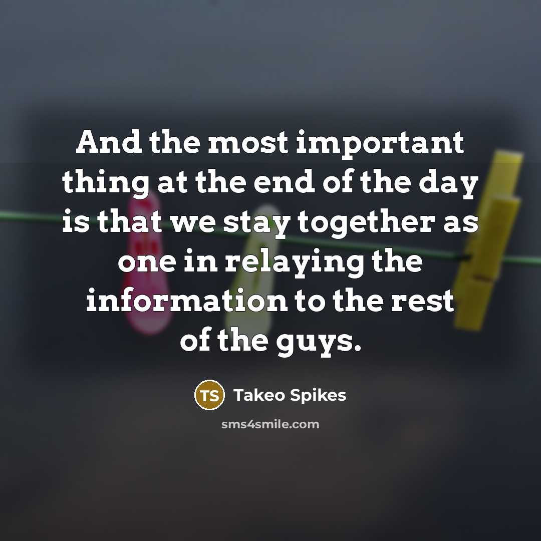 “And the most important thing at the end of the…” quote by Takeo Spikes