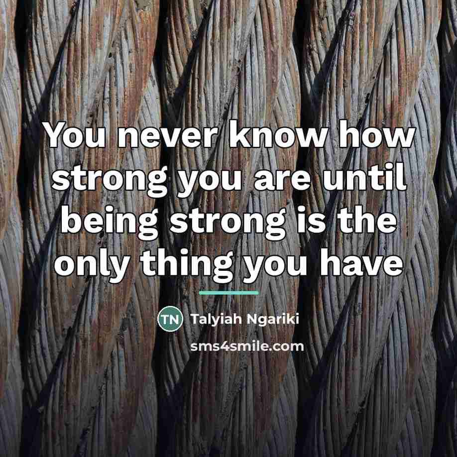 “You never know how strong you are until being strong…” quote by Talyiah Ngariki