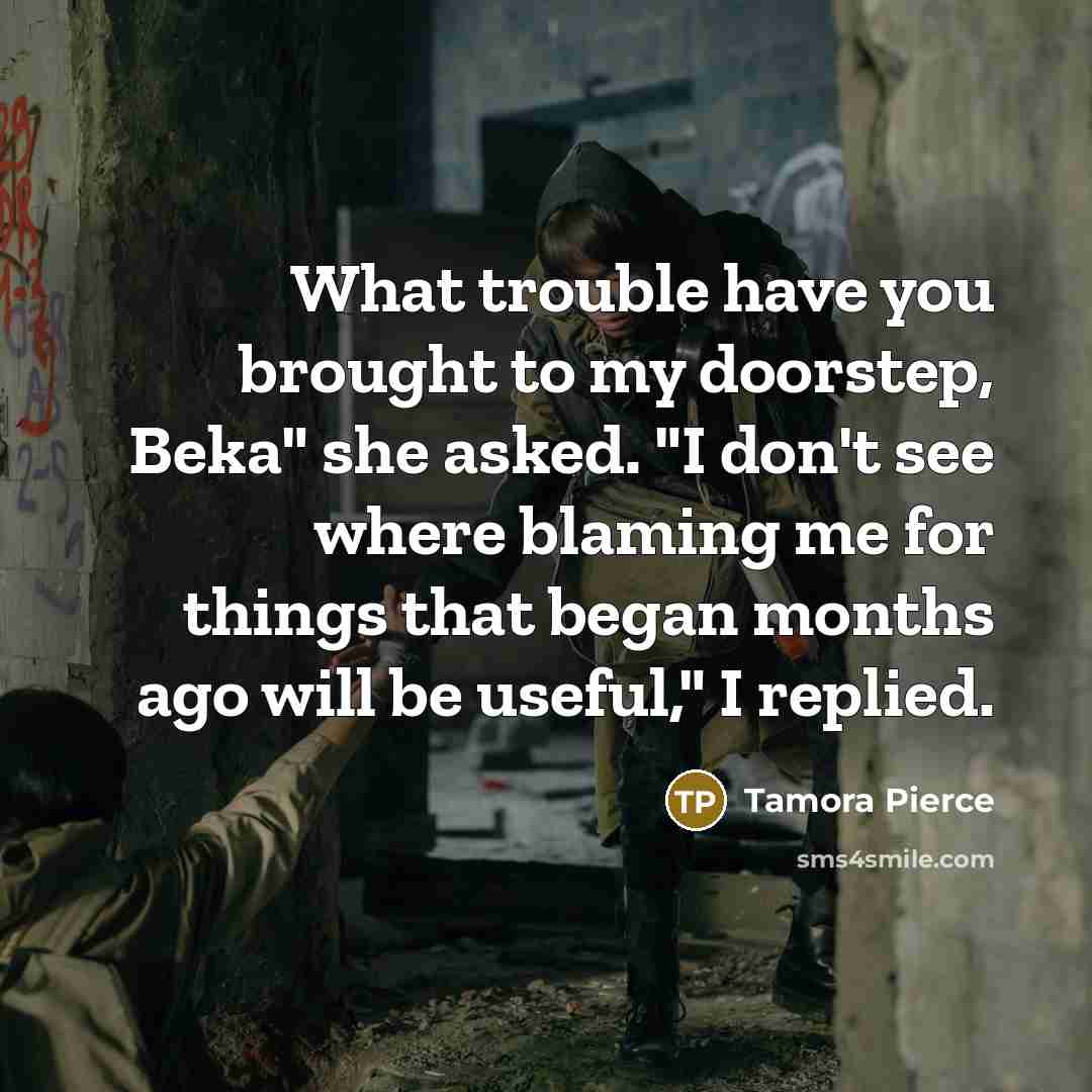 “What trouble have you brought to my doorstep, Beka" she…” quote by Tamora Pierce