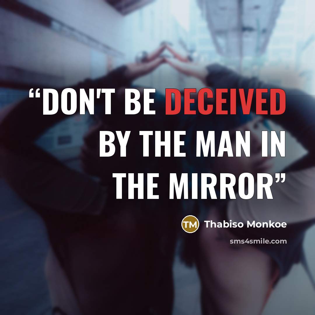 “Don't be deceived by the man in the mirror” quote by Thabiso Monkoe