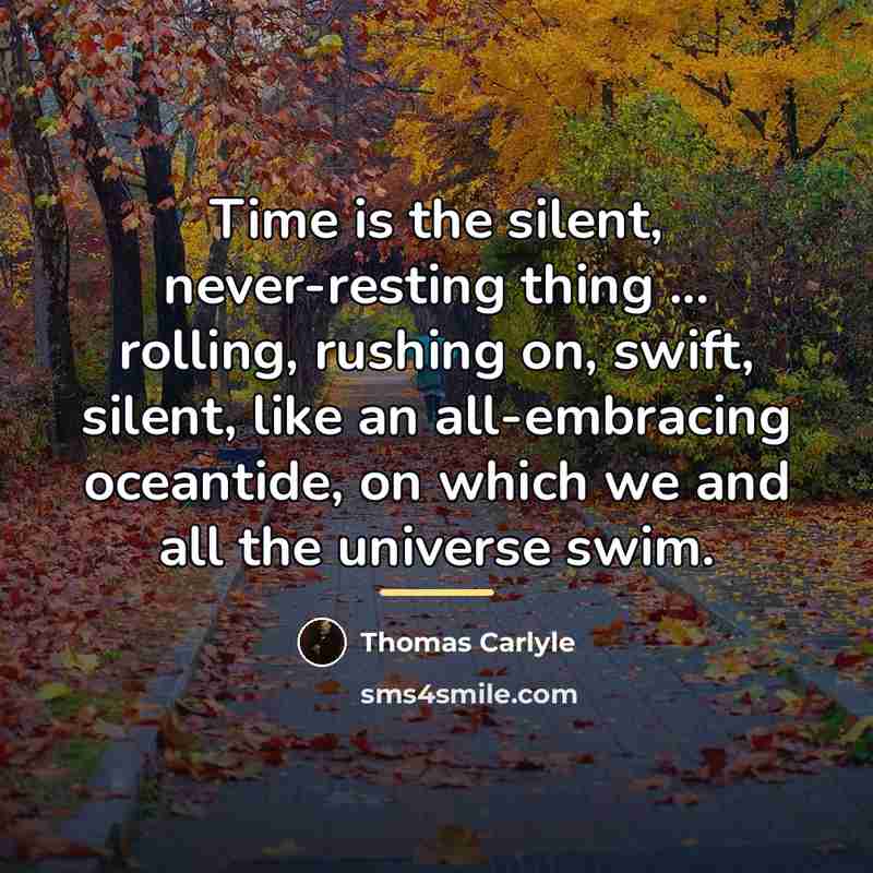 “Time is the silent, never-resting thing ... rolling, rushing on,…” quote by Thomas Carlyle