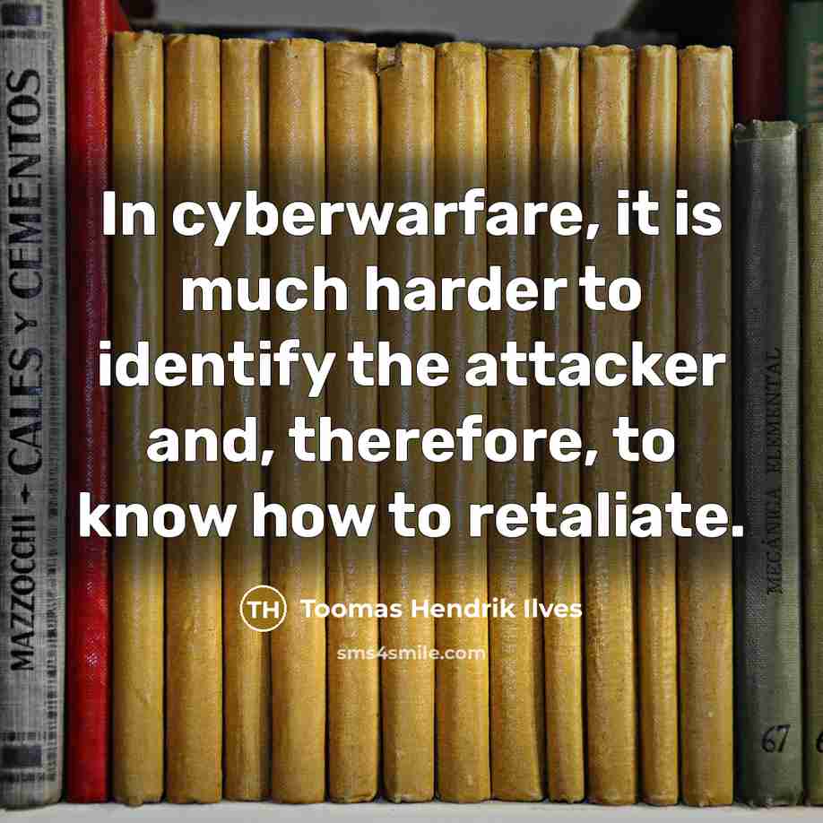“In cyberwarfare, it is much harder to identify the attacker…” quote by Toomas Hendrik Ilves