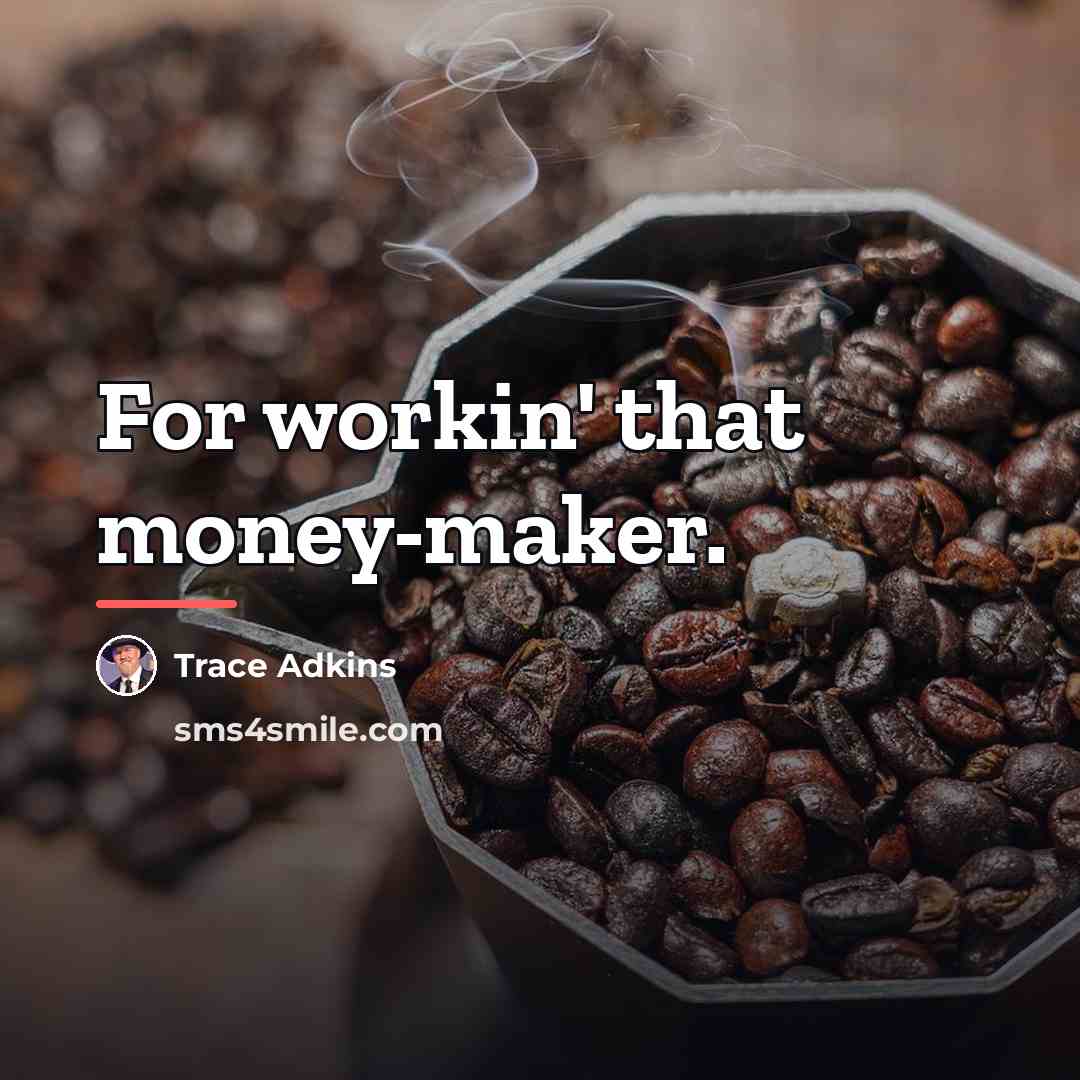 “For workin' that money-maker.…” quote by Trace Adkins