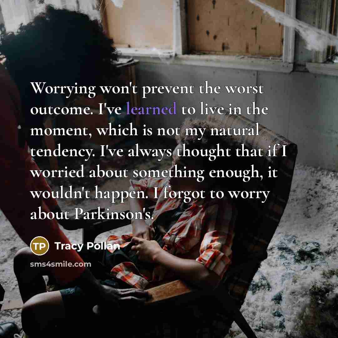 “Worrying won't prevent the worst outcome. I've learned to live…” quote by Tracy Pollan