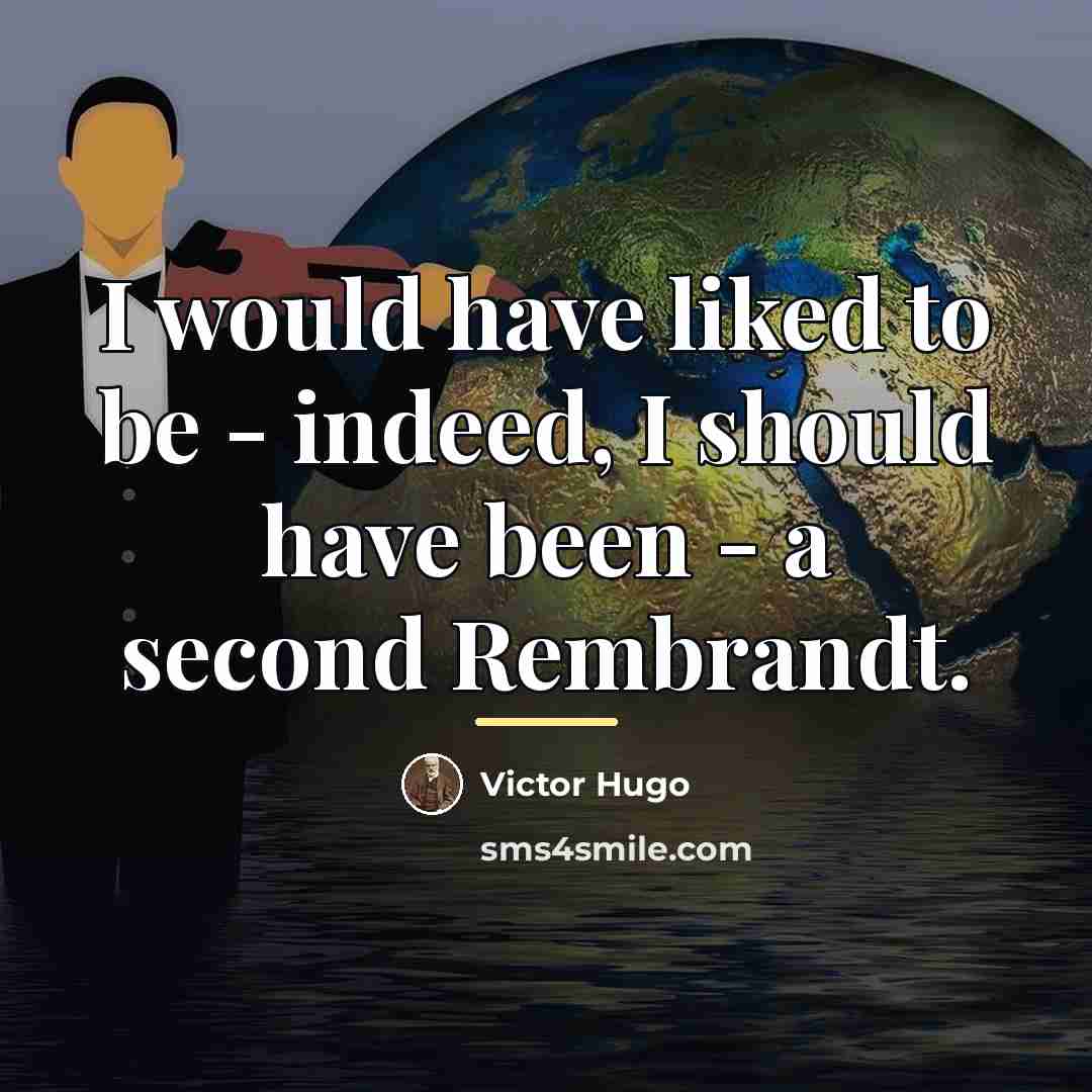 “I would have liked to be - indeed, I should…” quote by Victor Hugo