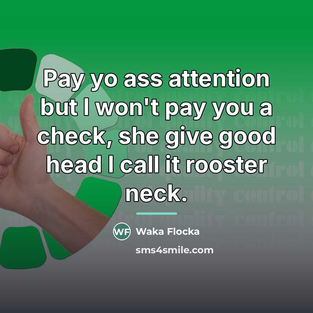 “Pay yo ass attention but I won't pay you a…” quote by Waka Flocka