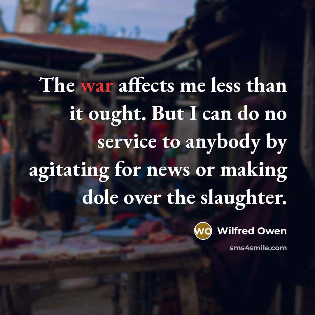 “The war affects me less than it ought. But I…” quote by Wilfred Owen