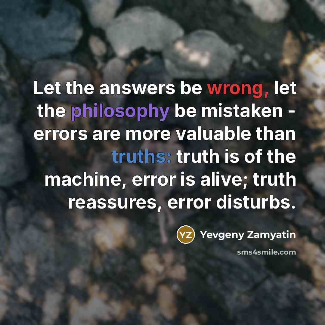 “Let the answers be wrong, let the philosophy be mistaken…” quote by Yevgeny Zamyatin