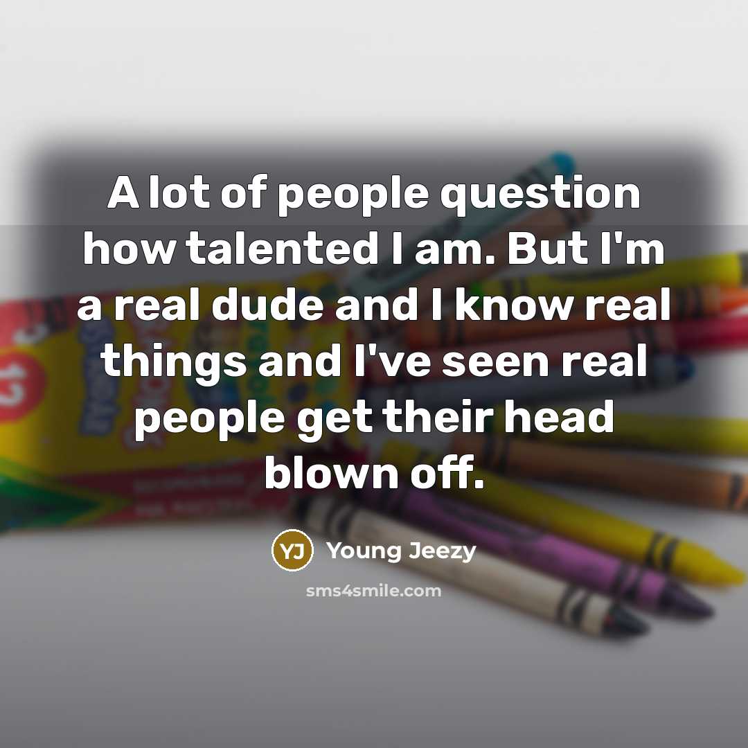 “A lot of people question how talented I am. But…” quote by Young Jeezy