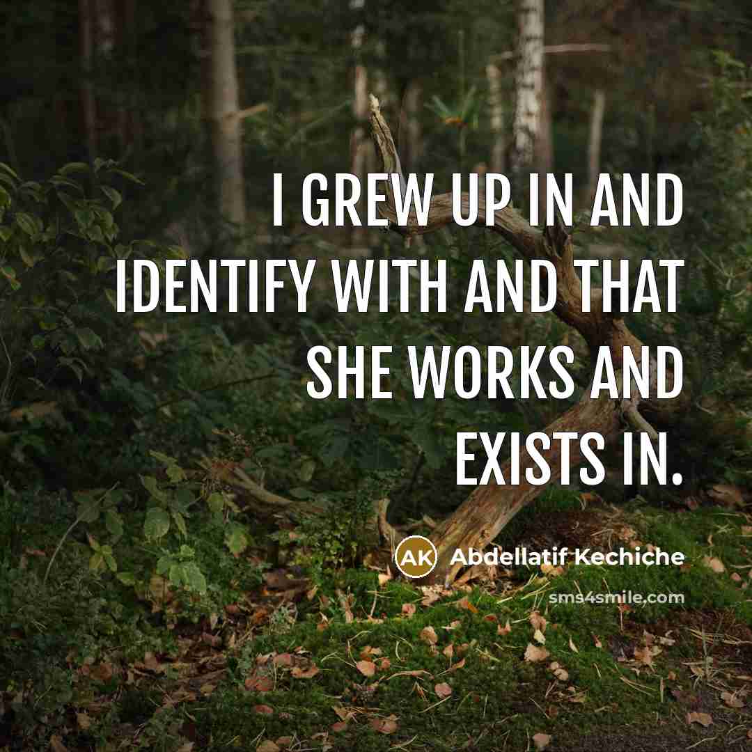 “I grew up in and identify with and that she…” quote by Abdellatif Kechiche