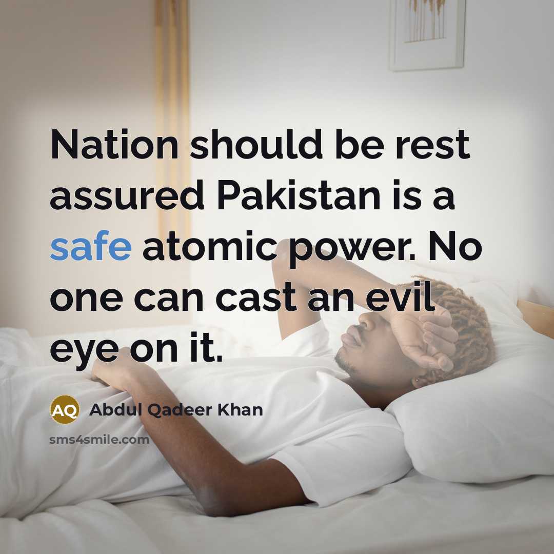 “Nation should be rest assured Pakistan is a safe atomic…” quote by Abdul Qadeer Khan