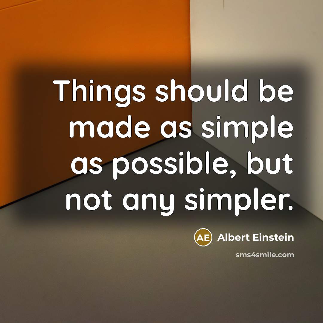 “Things should be made as simple as possible, but not any simpler.” quote by Albert Einstein