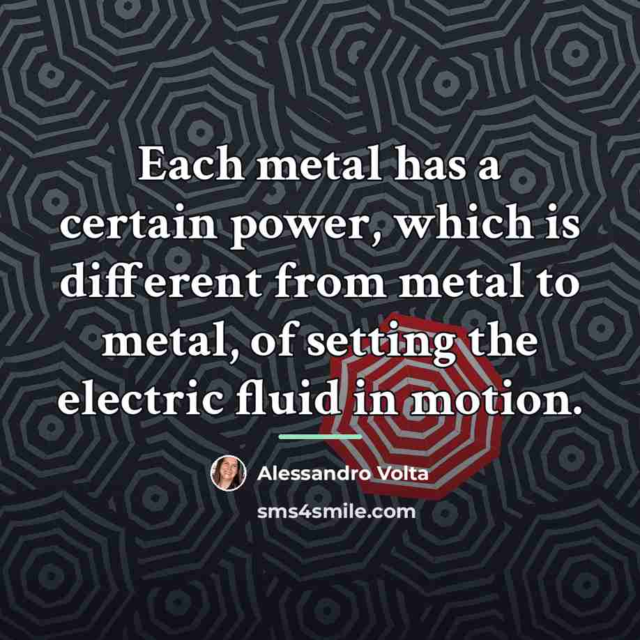 “Each metal has a certain power, which is different from…” quote by Alessandro Volta