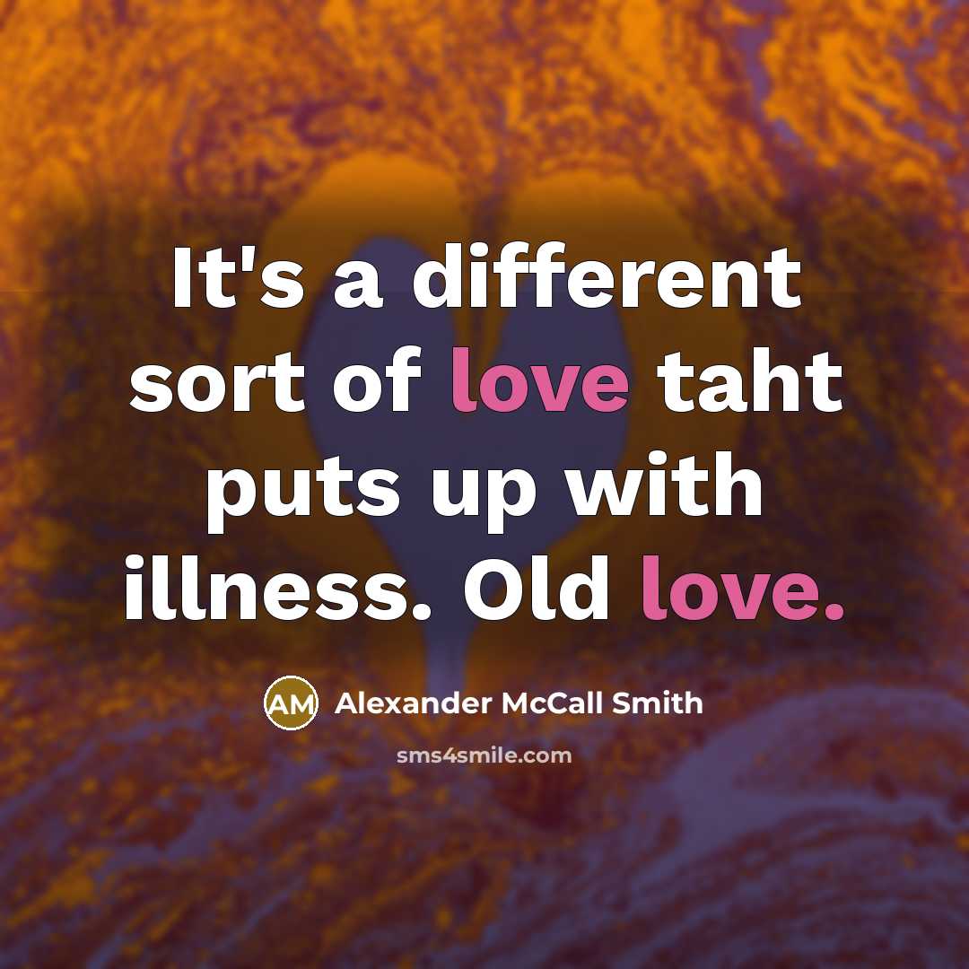 “It's a different sort of love taht puts up with…” quote by Alexander McCall Smith