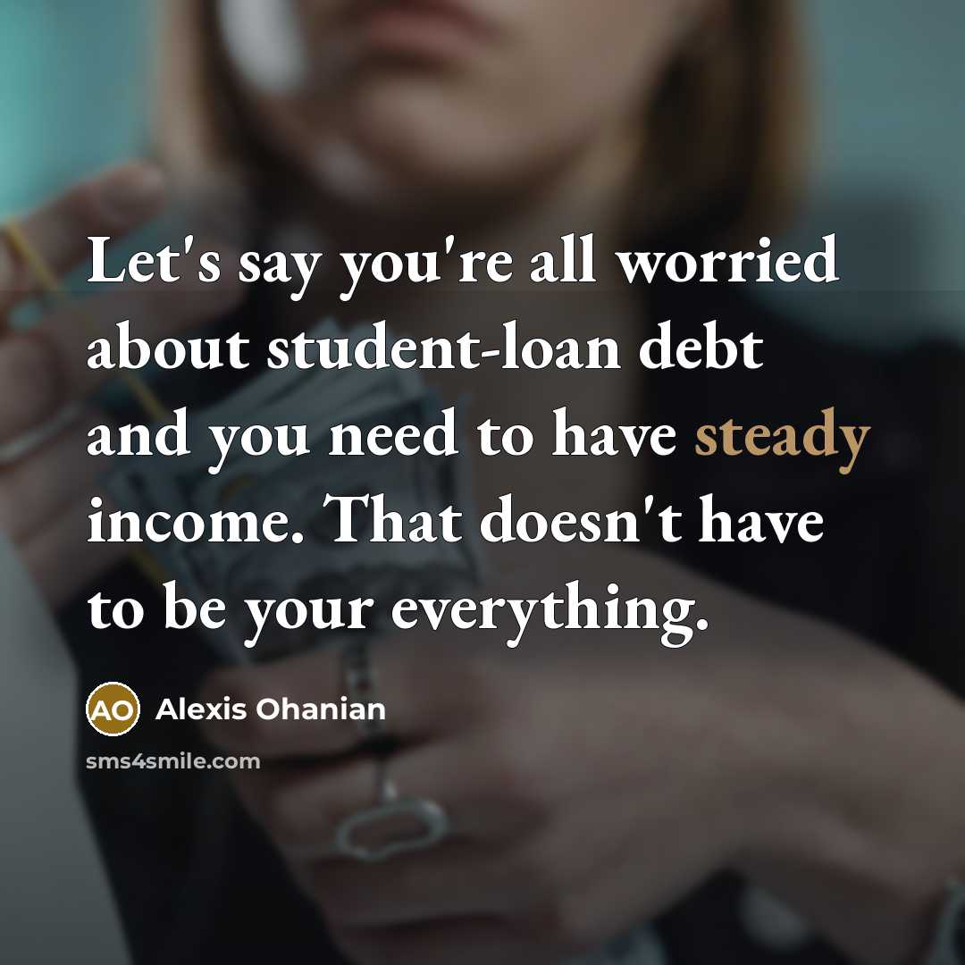 “Let's say you're all worried about student-loan debt and you…” quote by Alexis Ohanian